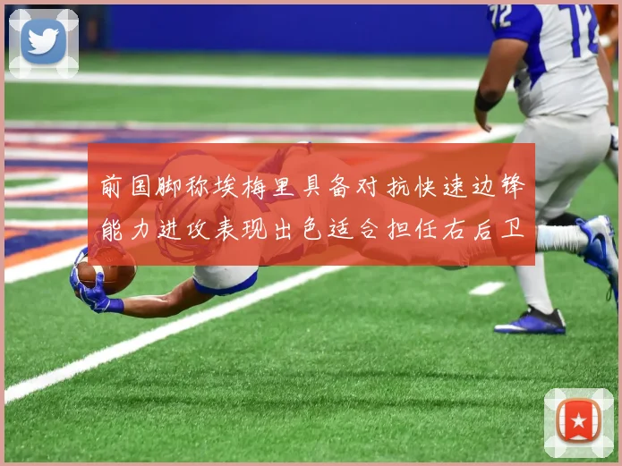 前国脚称埃梅里具备对抗快速边锋能力进攻表现出色适合担任右后卫