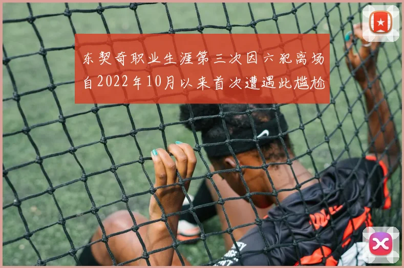 东契奇职业生涯第三次因六犯离场自2022年10月以来首次遭遇此尴尬局面